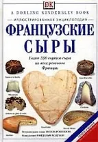 Французские сыры: Иллюстрированная энциклопедия