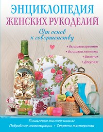 Энциклопедия женских рукоделий: от основ к совершентсву