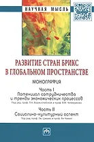 Развитие стран БРИКС в глобальном пространстве: Часть I: Потенциал сотрудничества и тренды экономических процессов. Часть II: Социально-культурный асп