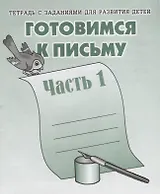 Тетрадь с заданиями для развития детей. Готовимся к письму. Ч. 1