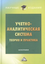 Учетно-аналитическая система: теория и практика: Монография