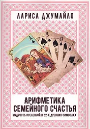 Арифметика семейного счастья. Мудрость Вселенной в 52-х древних символах