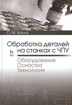 Обработка деталей на станках с ЧПУ. Оборудование. Оснастка. Технология: Уч.пособие