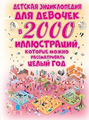 Детская энциклопедия для девочек в 2000 иллюстраций, которые можно рассматривать целый год