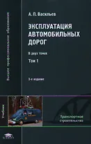 Эксплуатация автомобильных дорог. Учебник. В двух томах. Том 1. 3-е издание, стереотипное