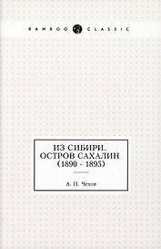 Из Сибири. Остров Сахалин (1890 - 1895)