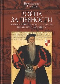 Война за пряности. Жизнь и деяния Афонсу Албукерки, рыцаря Ордена Сантьягу