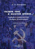 «Резцом эпох и молотом времен…». Судьба и творчество Андрея Платонова