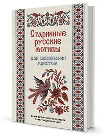 Старинные русские мотивы для вышивания крестом Более 300 аутентичных узоров в виде подробных схем