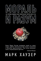 Мораль и разум. Как природа создавала наше универсальное чувство добра и зла