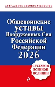 Общевоинские уставы Вооруженных сил Российской Федерации с Уставом военной полиции. Тексты с изм. и доп. на 2026 год