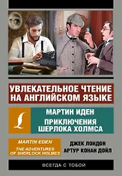 Увлекательное чтение на английском языке: Мартин Иден. Шерлок Холмс