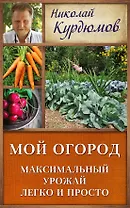 Курдюмов(ДачнаяШкола) Мой огород. Максимальный урожай легко и просто