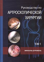 Руководство по артроскопической хирургии. В 2-х томах. Т.1
