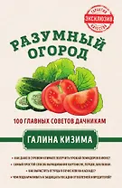 Разумный огород. 100 главных советов дачникам от Галины Кизимы