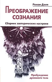 Преображение сознания. Сборник эзотерических настроев. Пробуждение духовного тела