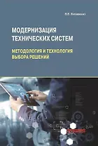 Модернизация технических систем: методология и технология выбора решений: Монография