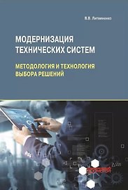 Модернизация технических систем: методология и технология выбора решений: Монография