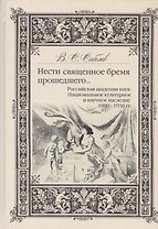 Нести священное бремя прошедшего…Российская академия наук. Национальное культурное наследие. 1880-1930 гг.