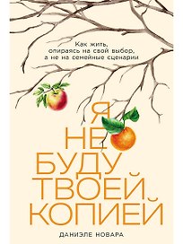 Я не буду твоей копией: Как жить, опираясь на свой выбор, а не на семейные сценарии
