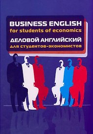 Business English for Students of Economics / Деловой английский для студентов-экономистов Учебное пособие