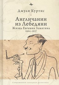Англичанин из Лебедяни: Жизнь Евгения Замятина (1884-1937)