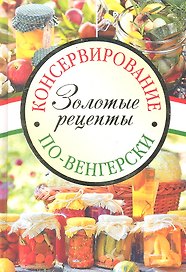 Консервирование по-венгерски: Золотые рецепты