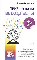 ТРИЗ для жизни. Выход есть! Как находить сильные решения, даже если вам кажется, что их нет