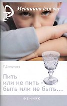 Пить или не пить - быть или не быть… / (мягк) (Медицина для вас). Смирнова Г. (Феникс)