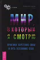 Мир, в который я смотрю. Практики обретения силы и путь осознания себя