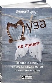 Муза не придет: Правда и мифы о том, как рождаются гениальные идеи
