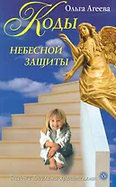 Коды небесной защиты. Слова, связывающие нас с Высшими силами, дающие уверенность, защищенность, удачу.