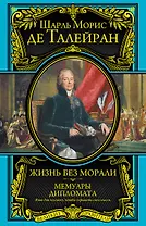 Жизнь без морали. Мемуары дипломата (+ Талейран. Биография / Е.В. Тарле)
