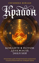 Крайон. Войдите в поток денежной энергии. Практики для привлечения изобилия и благополучия на каждый день