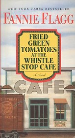 Fried Green Tomatoes at the Whistle Stop Cafe. A Novel