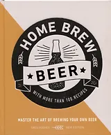 Home Brew Beer. Master the Art of Brewing Your Own Beer