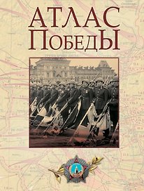 Атлас Победы. Великая Отечественная война 1941-1945 гг.
