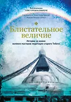 Блистательное величие. Истории из жизни великих мастеров медитации старого Тибета