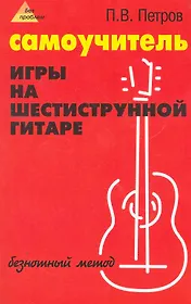 Самоучитель игры на шестиструнной гитаре: безнотный метод / 3-е изд., стер.