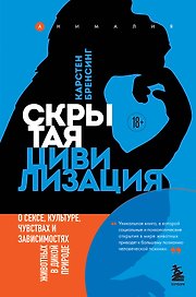 Скрытая цивилизация. О сексе, культуре, чувствах и зависимостях животных в дикой природе
