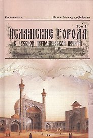 Исламские города в русской периодической печати XIX - начала XX века. Том 1