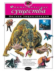 Фантастические существа: полная энциклопедия.