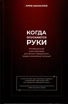 Когда опускаются руки. Мотивационная книга-тренажер для легкого преодоления трудных жизненных ситуаций