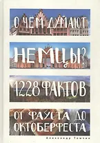 О чем думают немцы? 1228 фактов от Фауста до Октоберфеста.