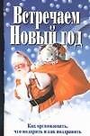 Встречаем Новый год.Как организовать, что подарить и как поздравить
