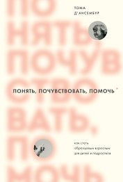 Понять, почувствовать, помочь. Как стать образцовым взрослым для детей и подростков