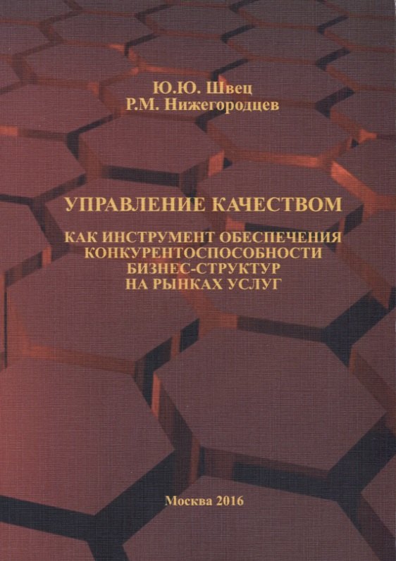 

Управление качеством как инструмент обеспечения конкурентоспособности бизнес-структур на рынках услуг. Научная монография