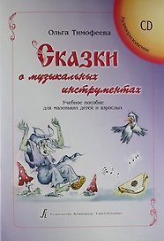 Сказки о музыкальных инструментах. Учебное  пособие для маленьких детей и взрослых (+CD)