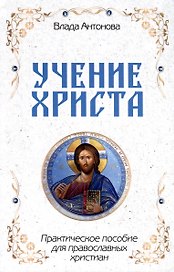 Учение Христа. Практическое пособие для православных христиан