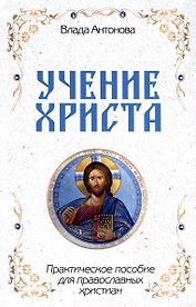 Учение Христа. Практическое пособие для православных христиан